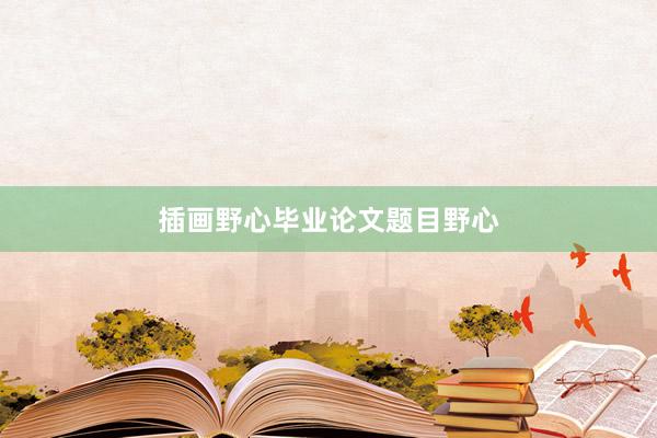 插画野心毕业论文题目野心